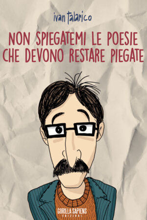 Non spiegatemi le poesie che devono restare piegate